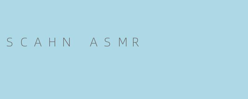 SCAHN ASMR